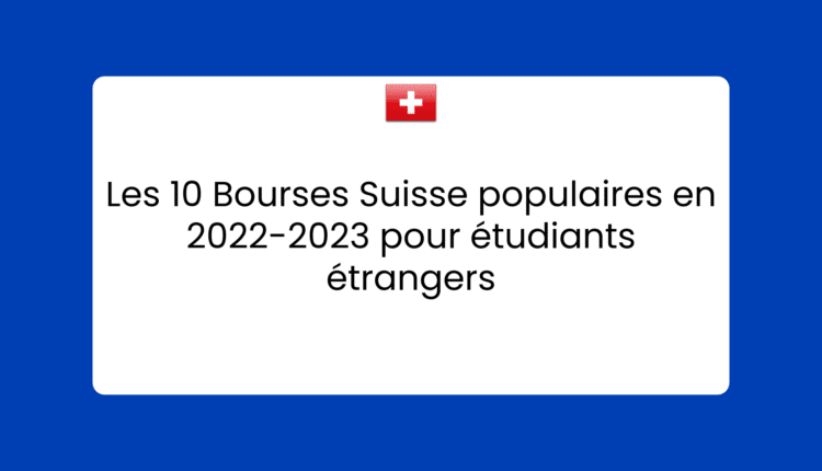 Les Bourses Suisse populaires pour étudiants étrangers