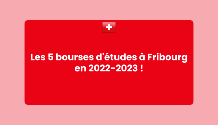 Les 5 bourses d'études à Fribourg en 2022-2023 !